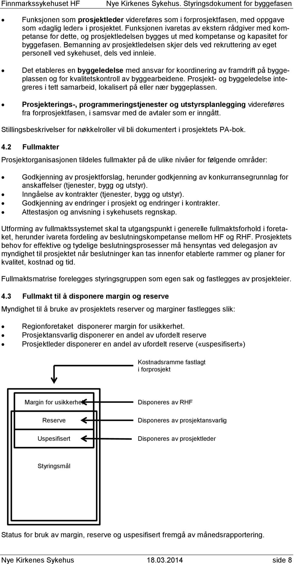 Bemanning av prosjektledelsen skjer dels ved rekruttering av eget personell ved sykehuset, dels ved innleie.