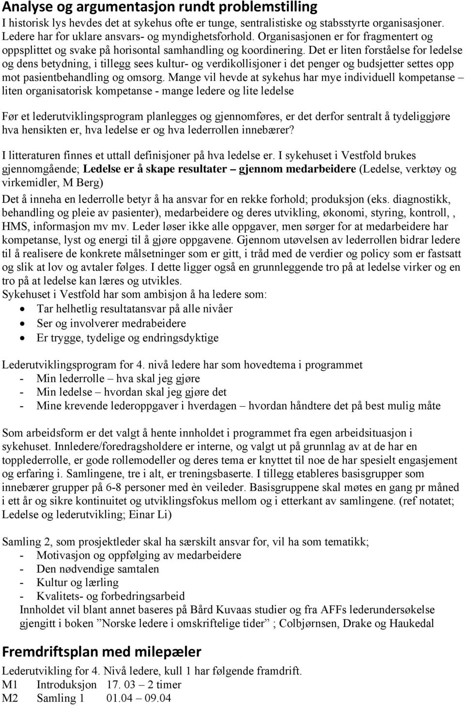 Det er liten forståelse for ledelse og dens betydning, i tillegg sees kultur- og verdikollisjoner i det penger og budsjetter settes opp mot pasientbehandling og omsorg.