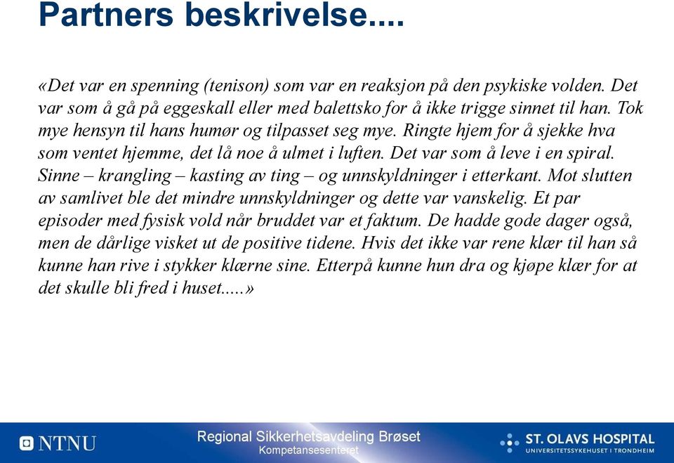 Sinne krangling kasting av ting og unnskyldninger i etterkant. Mot slutten av samlivet ble det mindre unnskyldninger og dette var vanskelig.