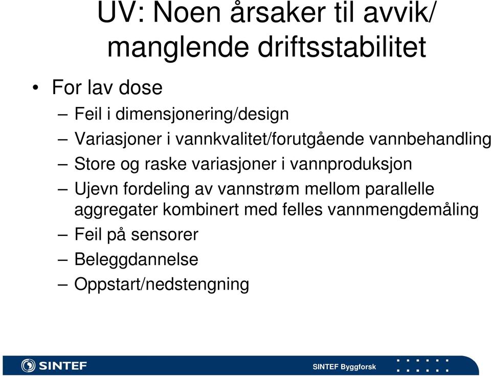 raske variasjoner i vannproduksjon Ujevn fordeling av vannstrøm mellom parallelle