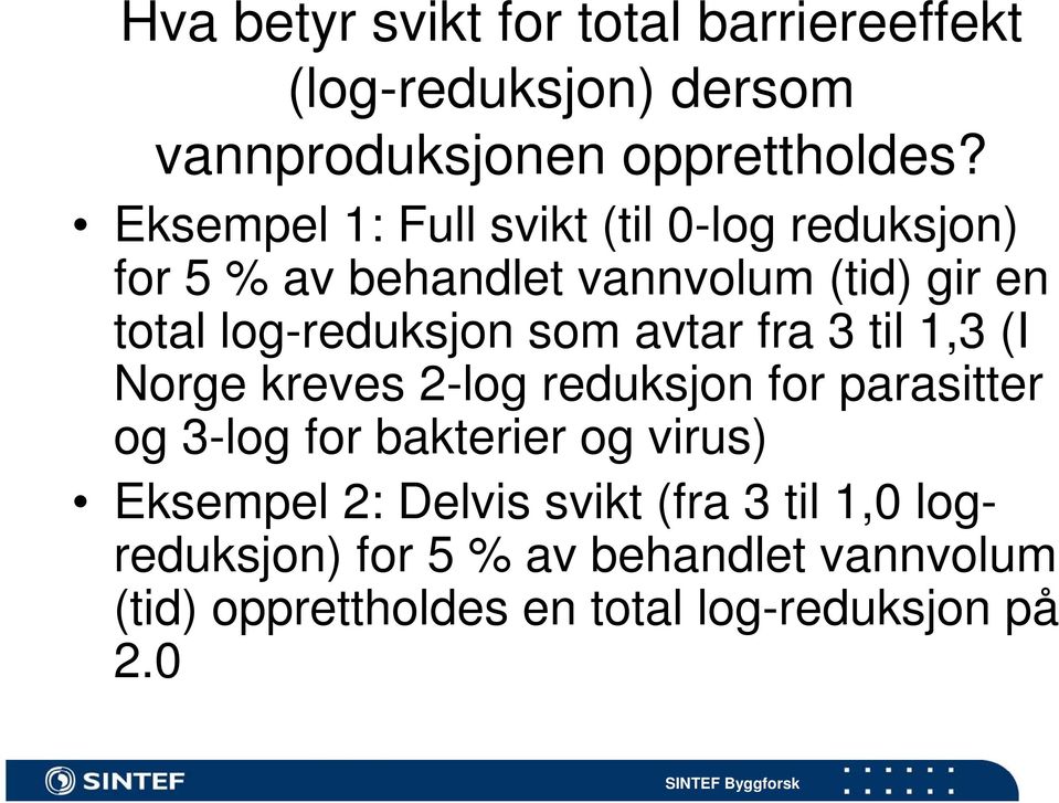 som avtar fra 3 til 1,3 (I Norge kreves 2-log reduksjon for parasitter og 3-log for bakterier og virus)