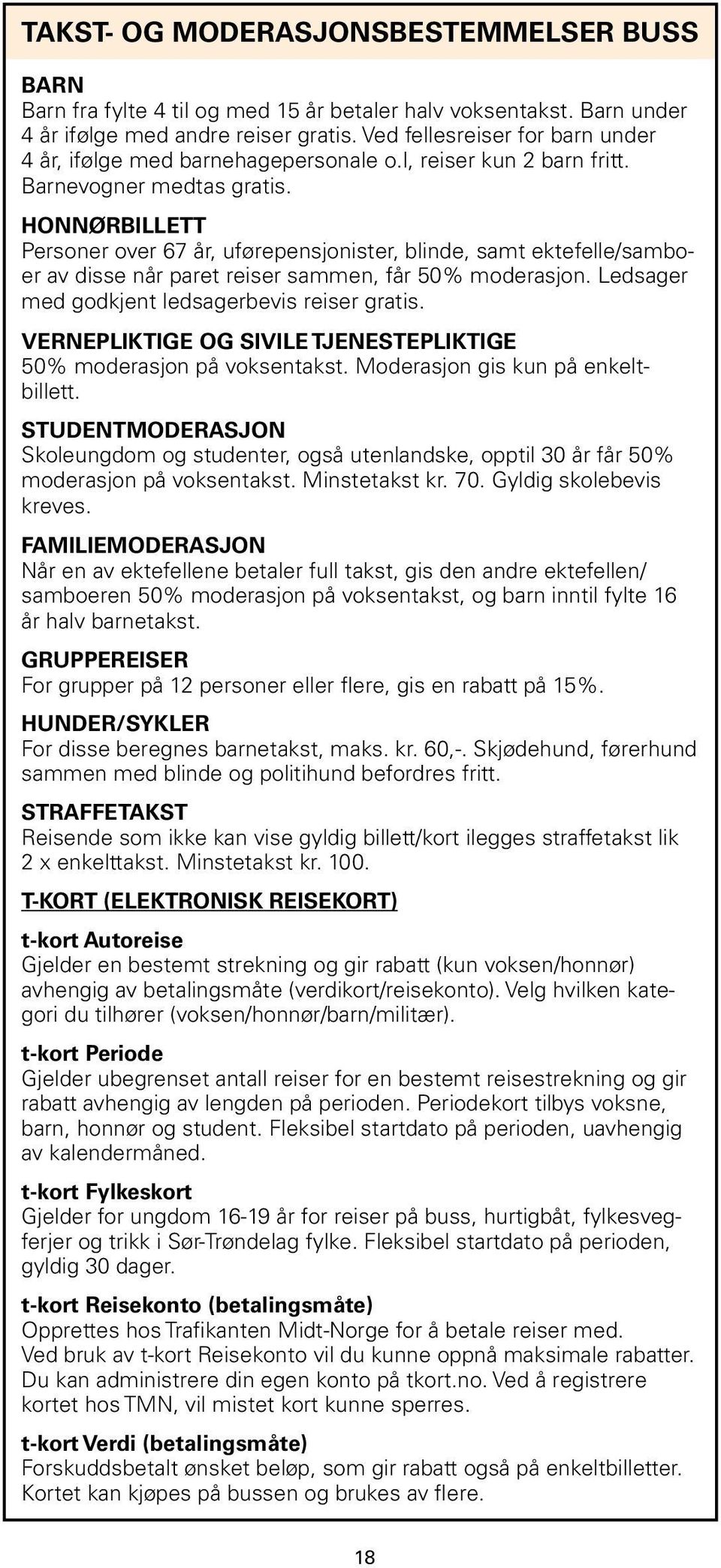 HONNØRBILLETT Personer over 67 år, uførepensjonister, blinde, smt ektefelle/smboer v disse når pret reiser smmen, får 50% modersjon. Ledsger med godkjent ledsgerbevis reiser grtis.