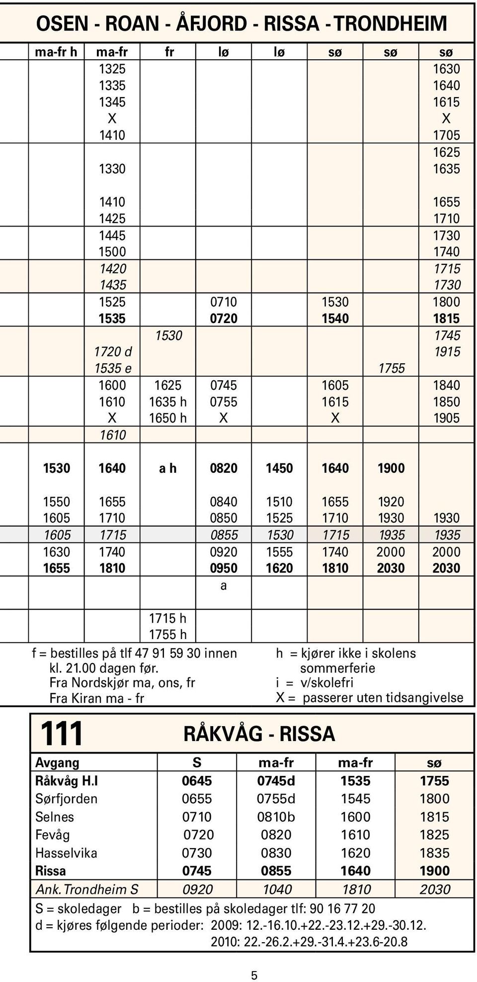 1655 1920 1605 1710 0850 1525 1710 1930 1930 1605 1715 0855 1530 1715 1935 1935 1630 1740 0920 1555 1740 2000 2000 1655 1810 0950 1620 1810 2030 2030 1715 h 1755 h f = bestilles på tlf 47 91 59 30