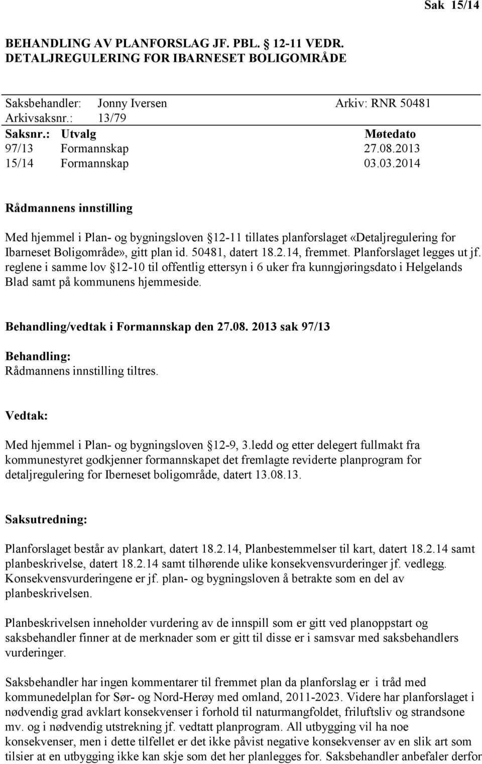 03.2014 Rådmannens innstilling Med hjemmel i Plan- og bygningsloven 12-11 tillates planforslaget «Detaljregulering for Ibarneset Boligområde», gitt plan id. 50481, datert 18.2.14, fremmet.