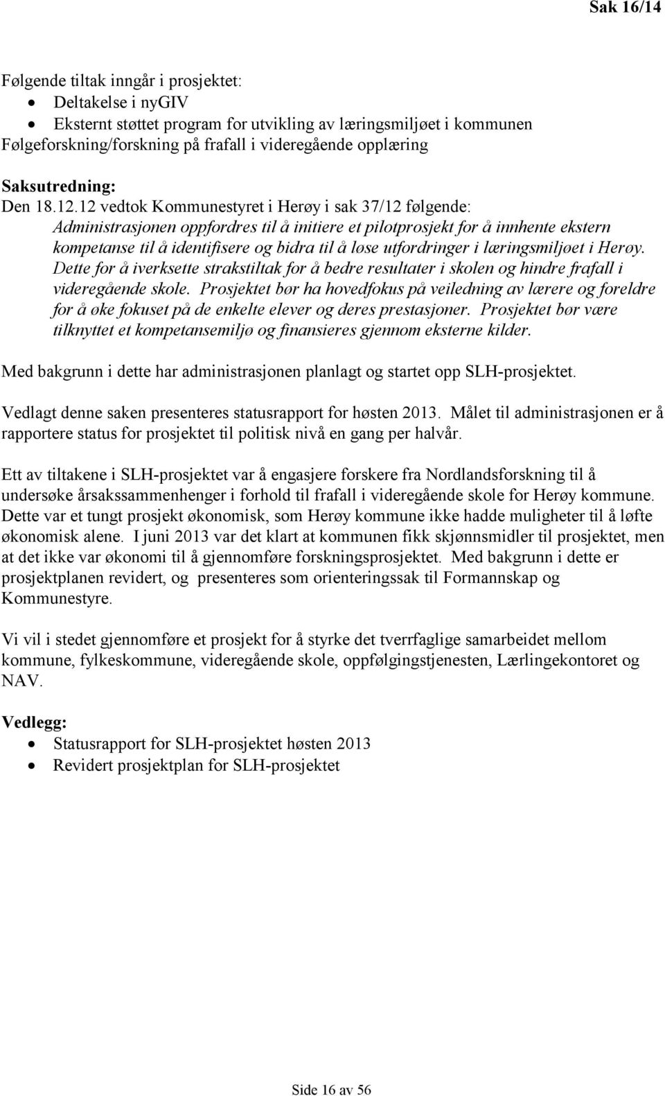 12 vedtok Kommunestyret i Herøy i sak 37/12 følgende: Administrasjonen oppfordres til å initiere et pilotprosjekt for å innhente ekstern kompetanse til å identifisere og bidra til å løse utfordringer