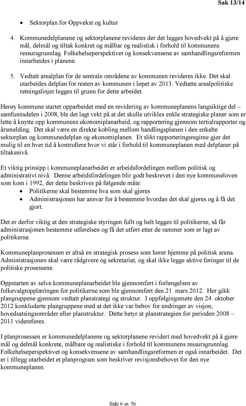 Folkehelseperspektivet og konsekvensene av samhandlingsreformen innarbeides i planene. 5. Vedtatt arealplan for de sentrale områdene av kommunen revideres ikke.