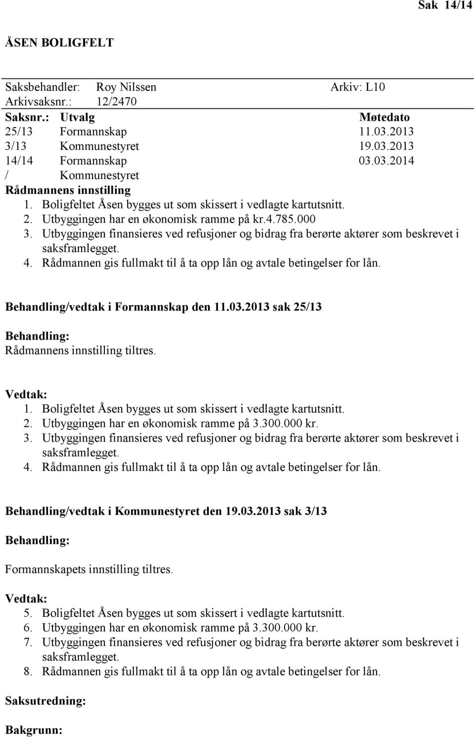 Utbyggingen finansieres ved refusjoner og bidrag fra berørte aktører som beskrevet i saksframlegget. 4. Rådmannen gis fullmakt til å ta opp lån og avtale betingelser for lån.