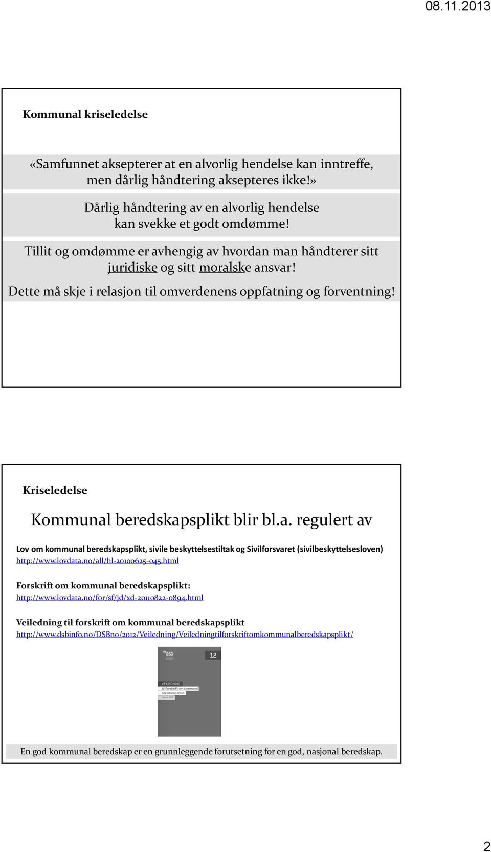 lovdata.no/all/hl-20100625-045.html Forskrift om kommunal beredskapsplikt: http://www.lovdata.no/for/sf/jd/xd-20110822-0894.html Veiledning til forskrift om kommunal beredskapsplikt http://www.