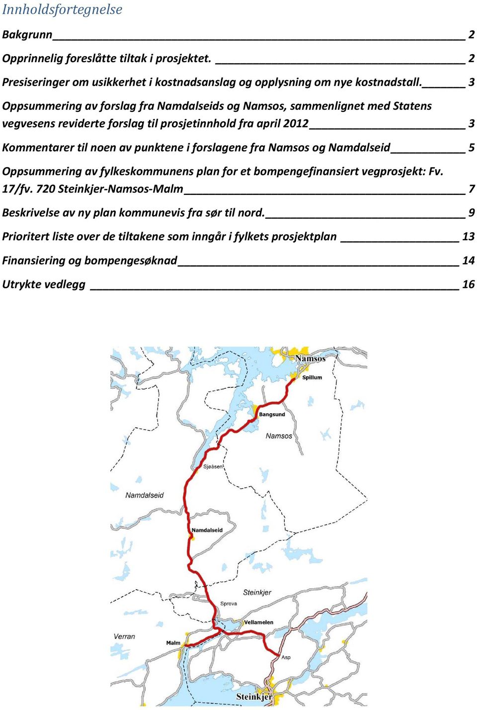 punktene i forslagene fra Namsos og Namdalseid 5 Oppsummering av fylkeskommunens plan for et bompengefinansiert vegprosjekt: Fv. 17/fv.
