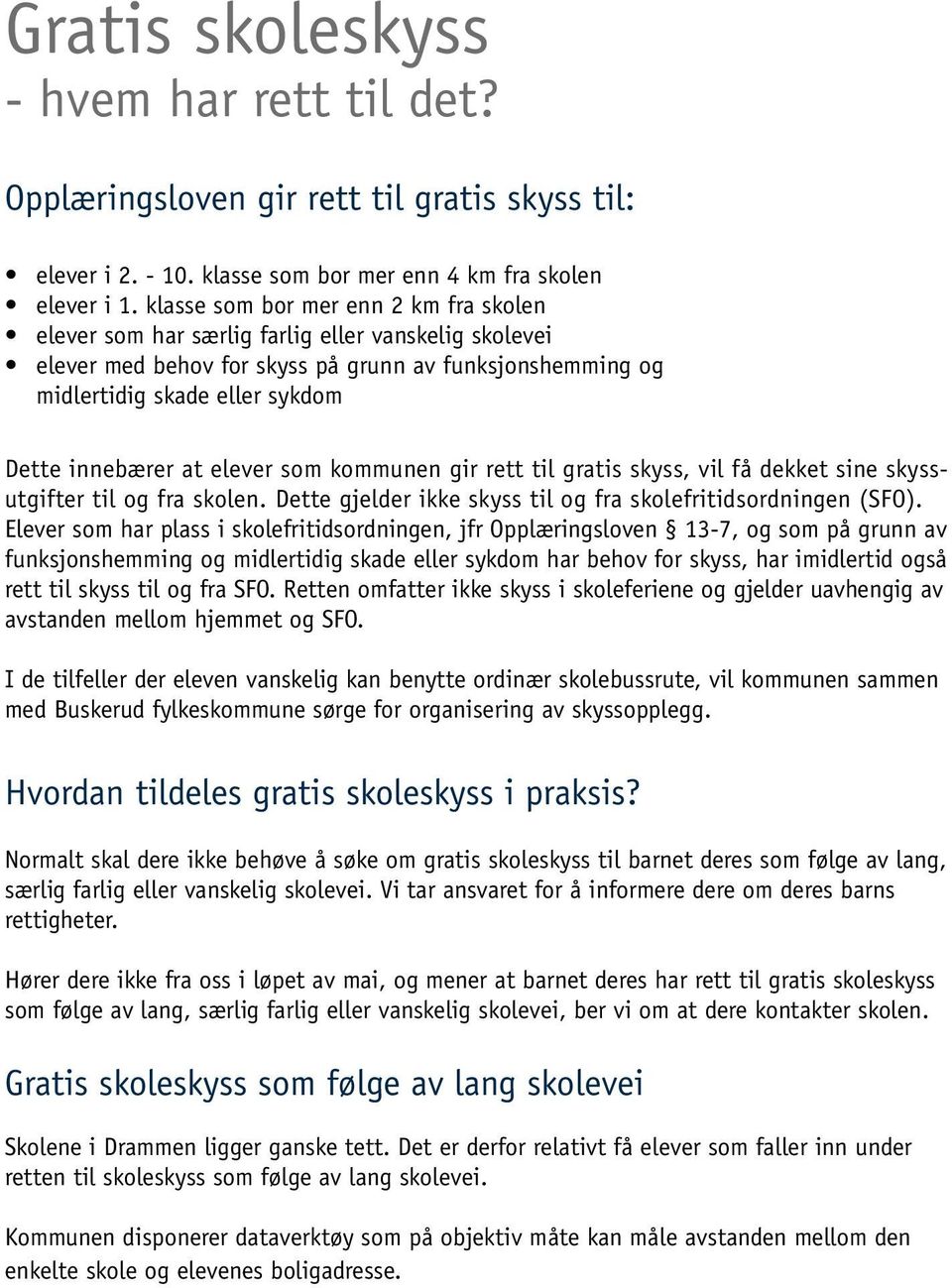 at elever som kommunen gir rett til gratis skyss, vil få dekket sine skyssutgifter til og fra skolen. Dette gjelder ikke skyss til og fra skolefritidsordningen (SFO).