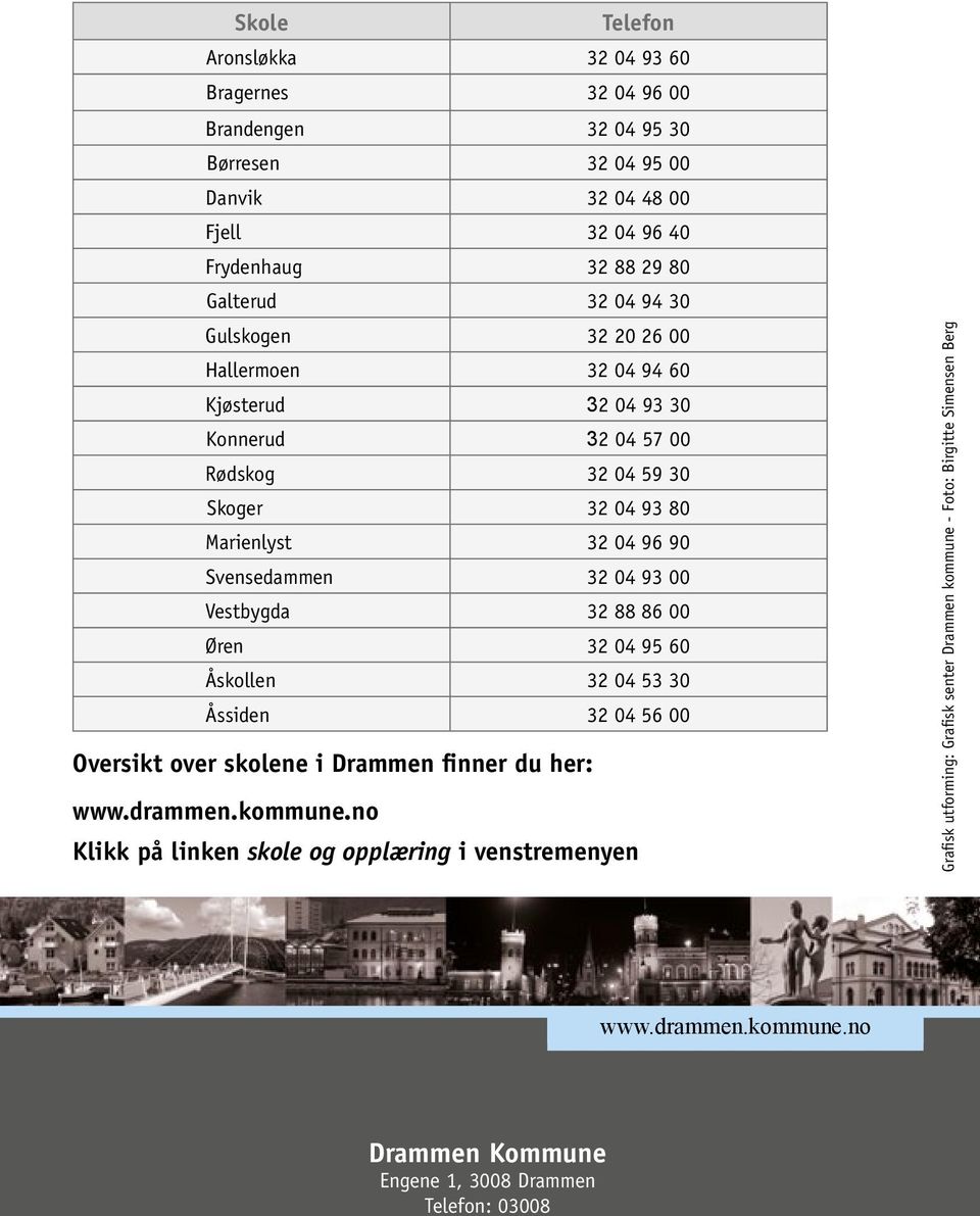 00 Vestbygda 32 88 86 00 Øren 32 04 95 60 Åskollen 32 04 53 30 Åssiden 32 04 56 00 Oversikt over skolene i Drammen finner du her: www.drammen.kommune.