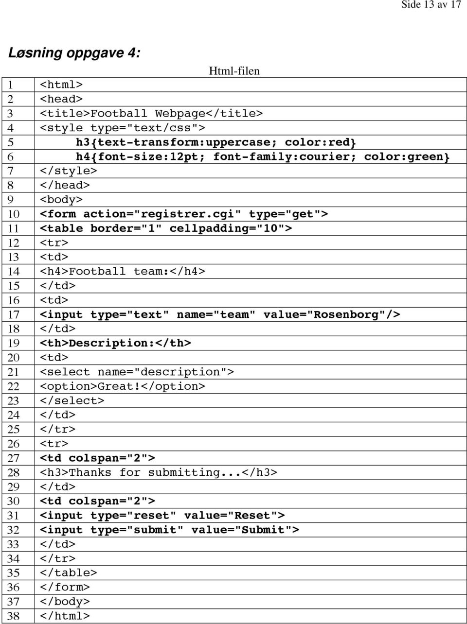 cgi" type="get"> 11 <table border="1" cellpadding="10"> 12 <tr> 13 <td> 14 <h4>football team:</h4> 15 </td> 16 <td> 17 <input type="text" name="team" value="rosenborg"/> 18 </td> 19