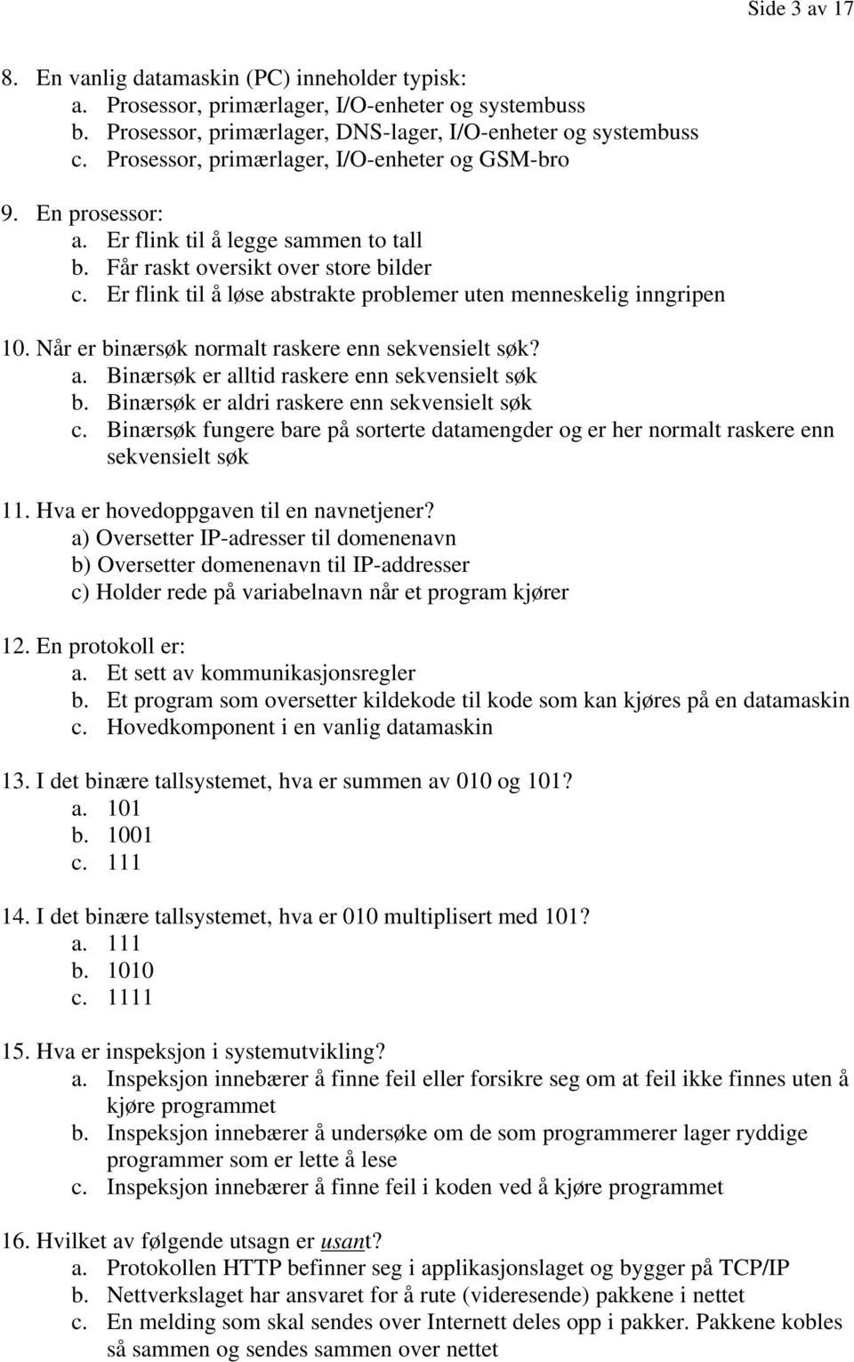 Er flink til å løse abstrakte problemer uten menneskelig inngripen 10. Når er binærsøk normalt raskere enn sekvensielt søk? a. Binærsøk er alltid raskere enn sekvensielt søk b.