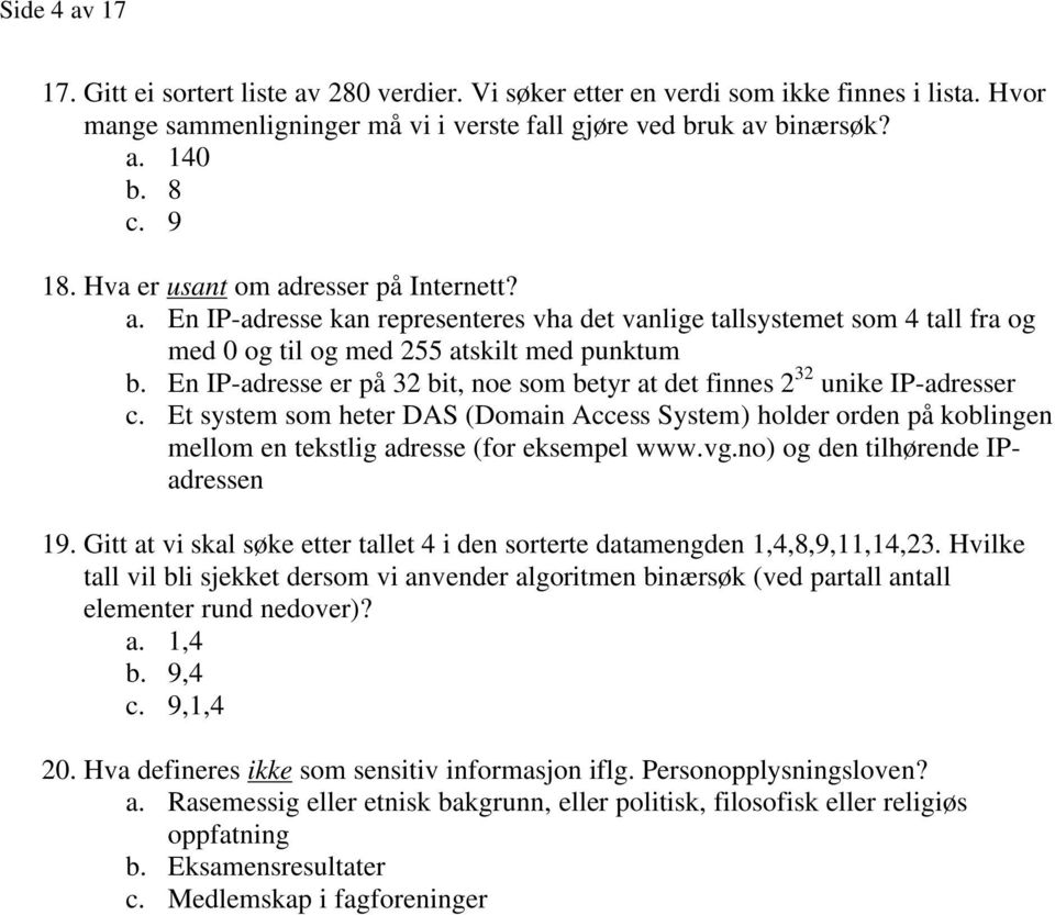 En IP-adresse er på 32 bit, noe som betyr at det finnes 2 32 unike IP-adresser c. Et system som heter DAS (Domain Access System) holder orden på koblingen mellom en tekstlig adresse (for eksempel www.