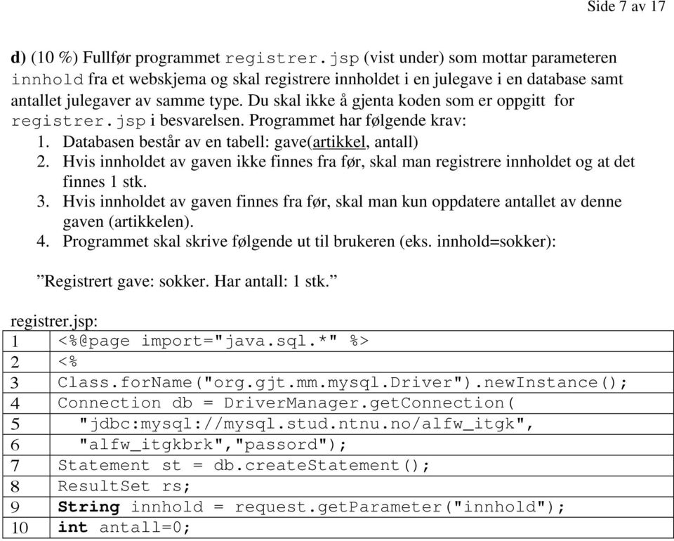 Du skal ikke å gjenta koden som er oppgitt for registrer.jsp i besvarelsen. Programmet har følgende krav: 1. Databasen består av en tabell: gave(artikkel, antall) 2.