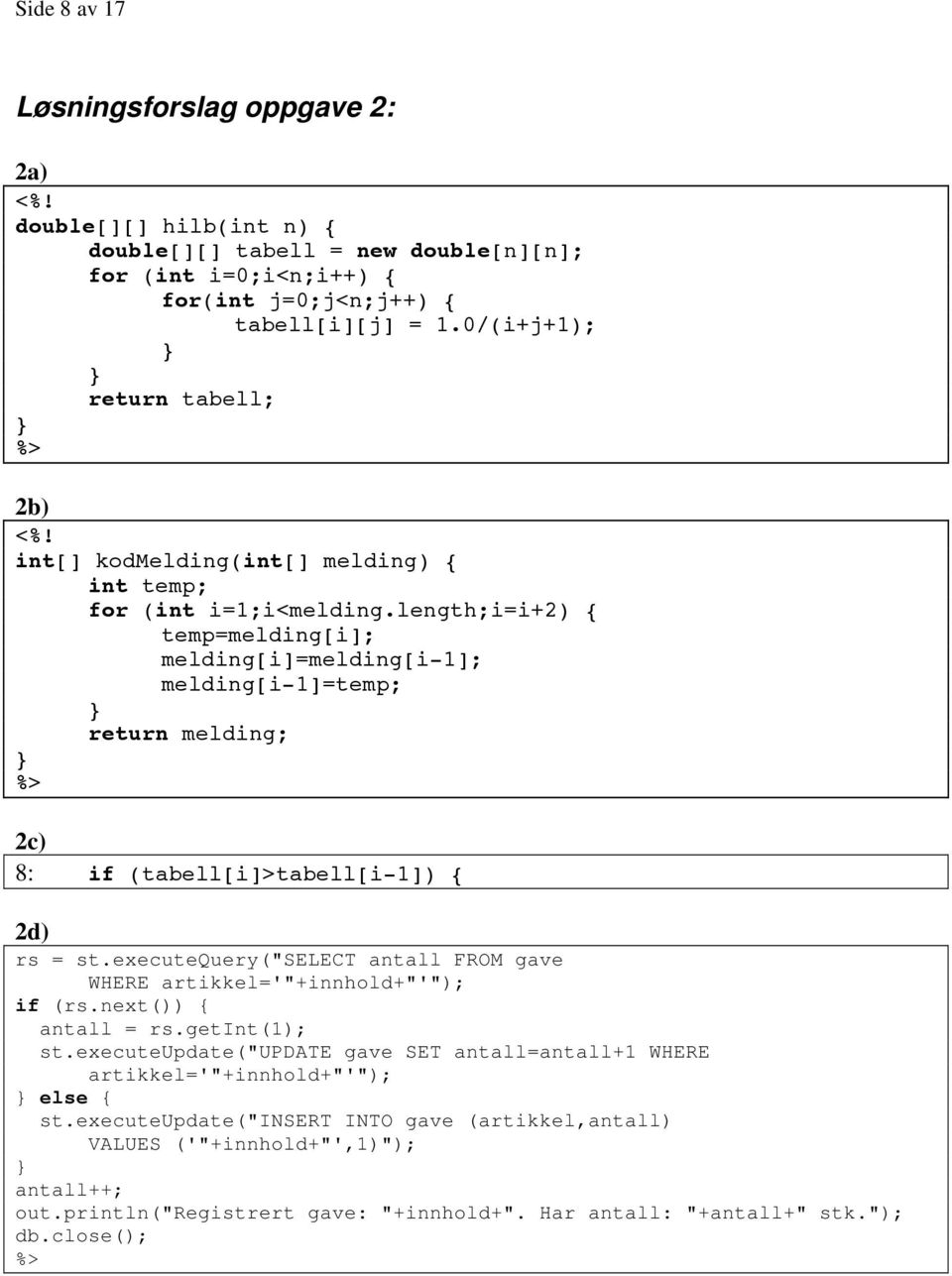 length;i=i+2) { temp=melding[i]; melding[i]=melding[i-1]; melding[i-1]=temp; return melding; %> 2c) 8: if (tabell[i]>tabell[i-1]) { 2d) rs = st.