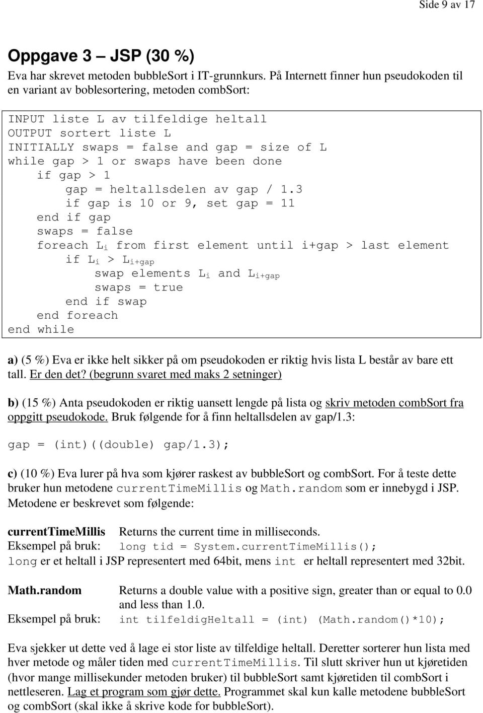 gap > 1 or swaps have been done if gap > 1 gap = heltallsdelen av gap / 1.