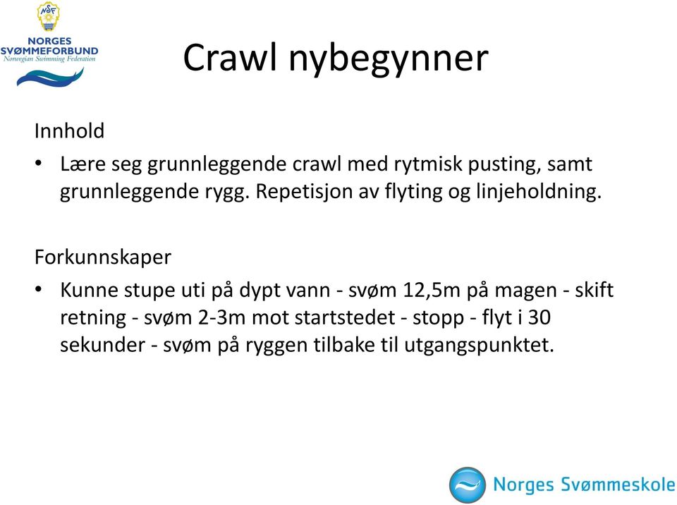 Forkunnskaper Kunne stupe uti på dypt vann - svøm 12,5m på magen - skift retning