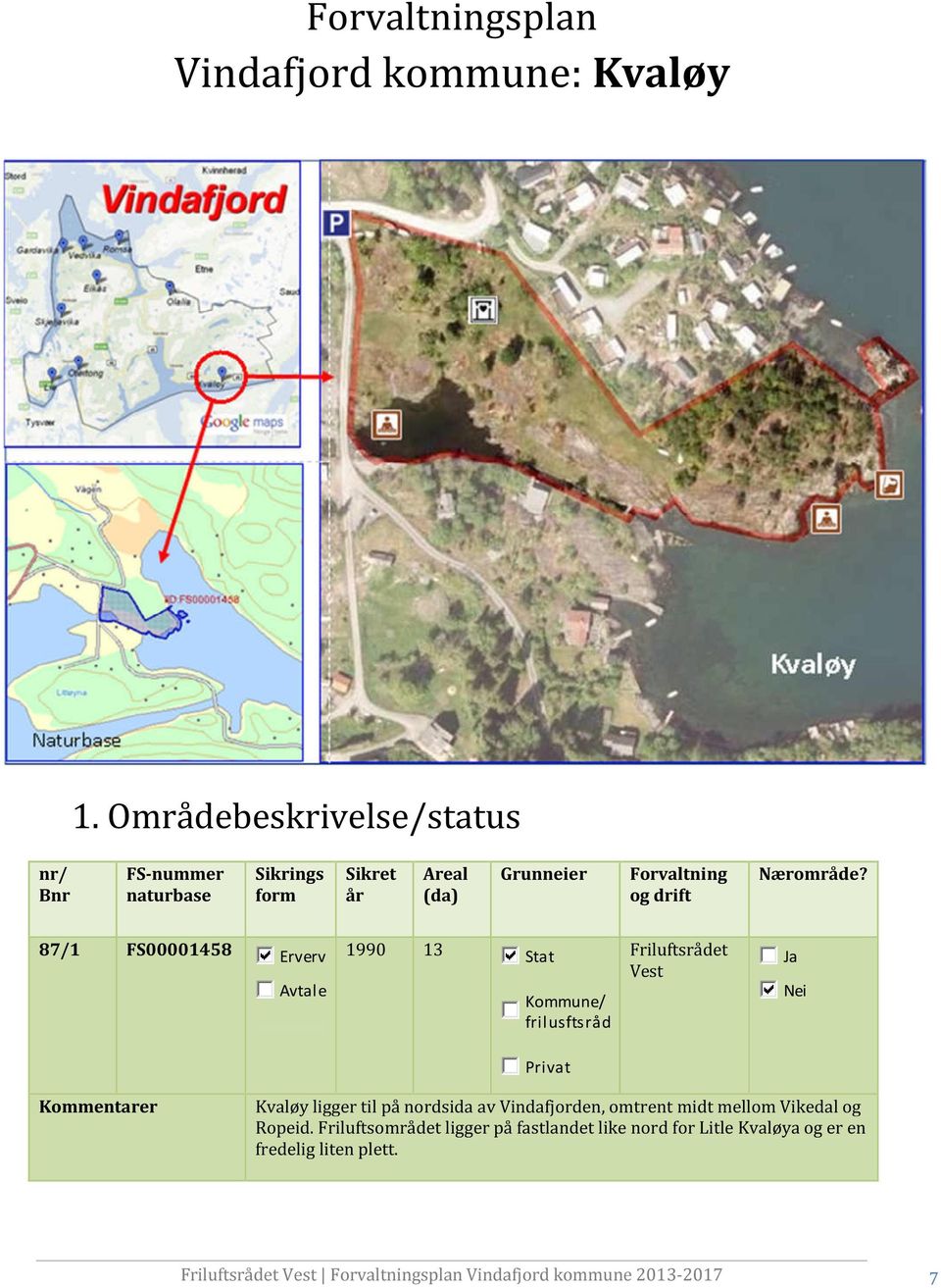 87/1 FS00001458 Erverv Avtale 1990 13 Stat Kommune/ frilusftsråd Friluftsrådet Vest Ja Nei Privat Kommentarer Kvaløy ligger til på