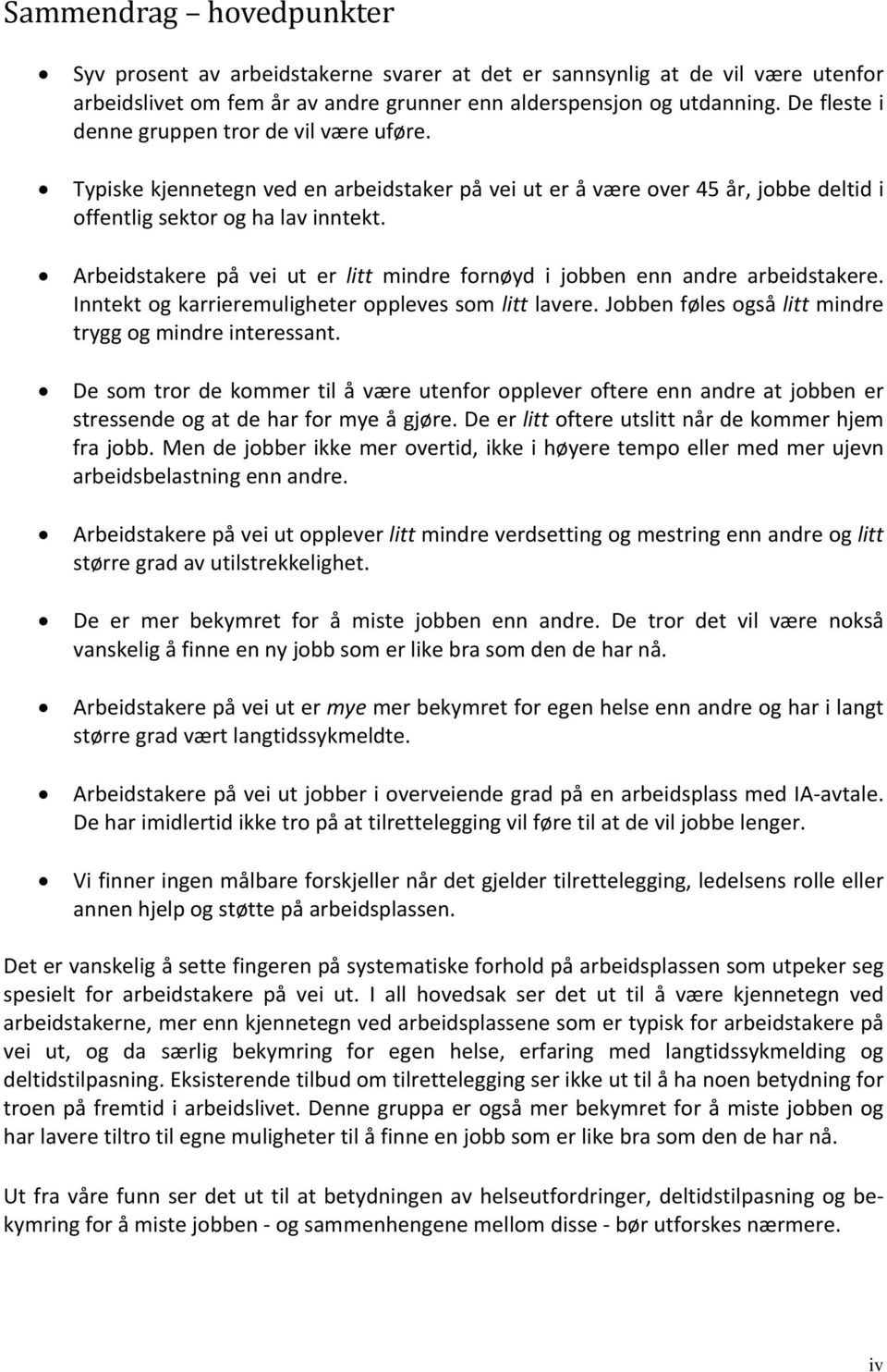 Arbeidstakere på vei ut er litt mindre fornøyd i jobben enn andre arbeidstakere. Inntekt og karrieremuligheter oppleves som litt lavere. Jobben føles også litt mindre trygg og mindre interessant.