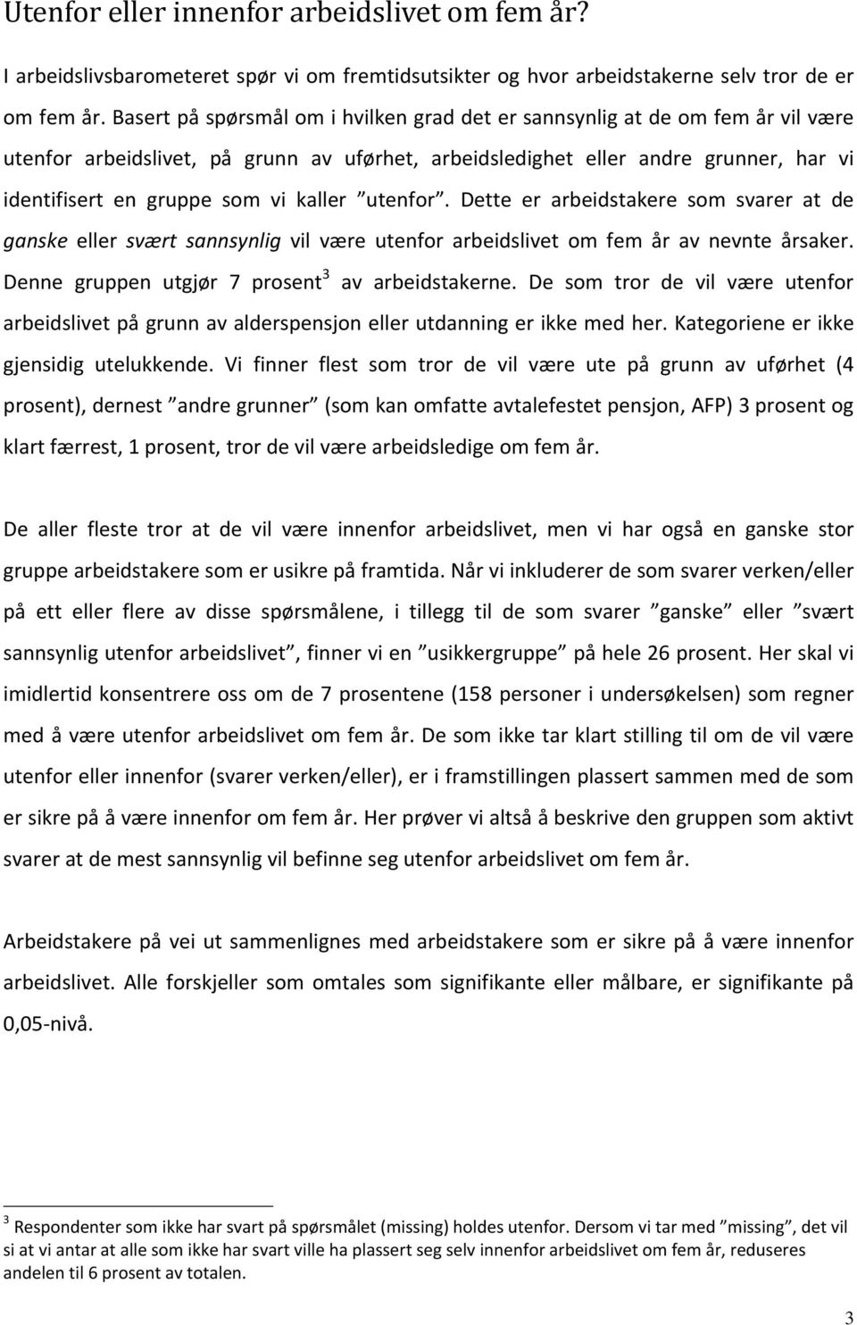 kaller utenfor. Dette er arbeidstakere som svarer at de ganske eller svært sannsynlig vil være utenfor arbeidslivet om fem år av nevnte årsaker. Denne gruppen utgjør 7 prosent 3 av arbeidstakerne.