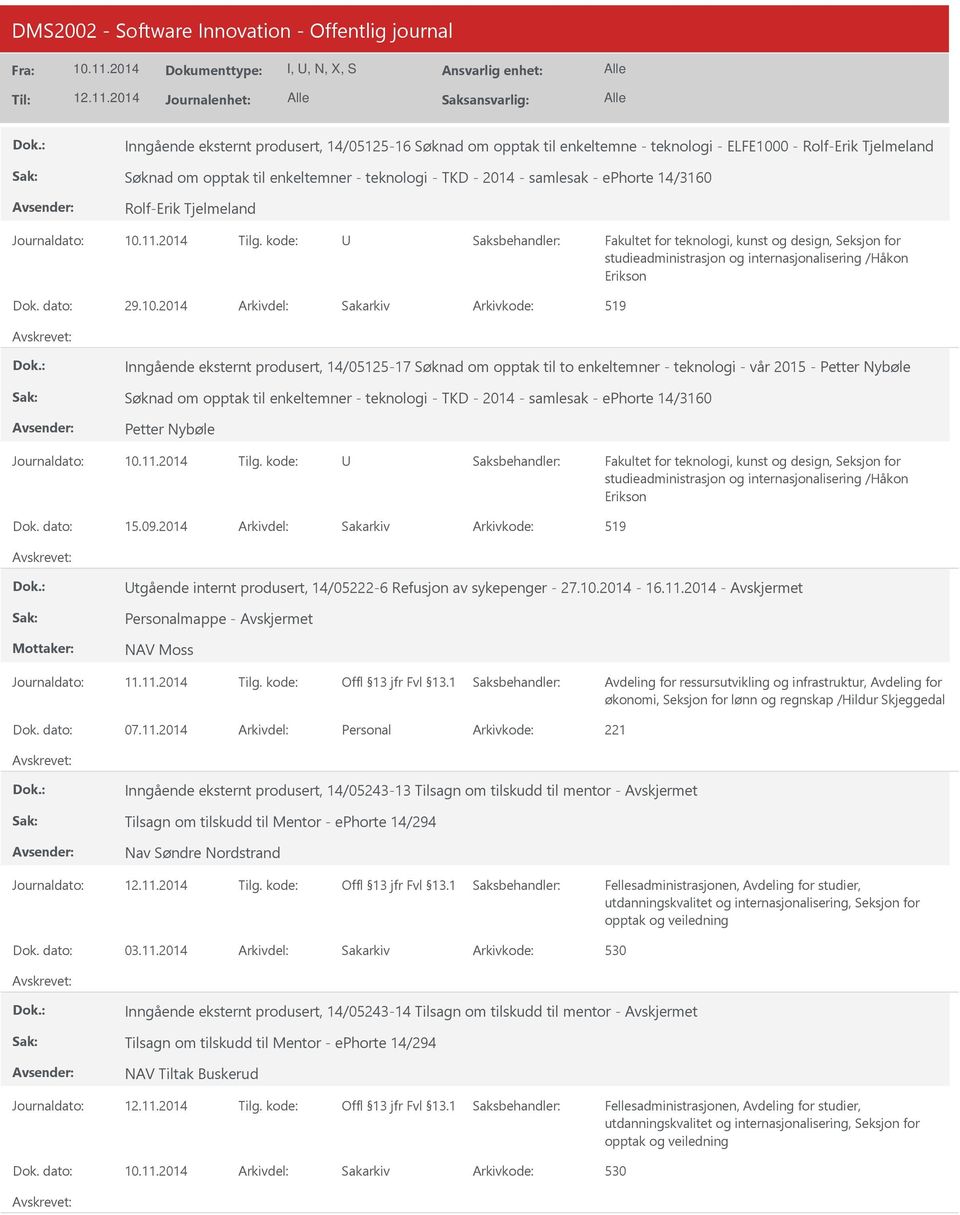 2014 Arkivdel: Sakarkiv Arkivkode: 519 Inngående eksternt produsert, 14/05125-17 Søknad om opptak til to enkeltemner - teknologi - vår 2015 - Petter Nybøle Søknad om opptak til enkeltemner -