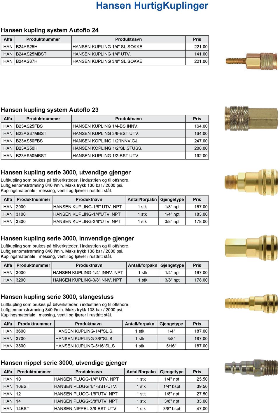 00 HAN B23AS37MBST HANSEN KUPLING 3/8-BST UTV. 164.00 HAN B23AS50FBS HANSEN KOPLING 1/2"INNV.GJ. 247.00 HAN B23AS50H HANSEN KOPLING 1/2"SL.STUSS. 208.00 HAN B23AS50MBST HANSEN KUPLING 1/2-BST UTV.