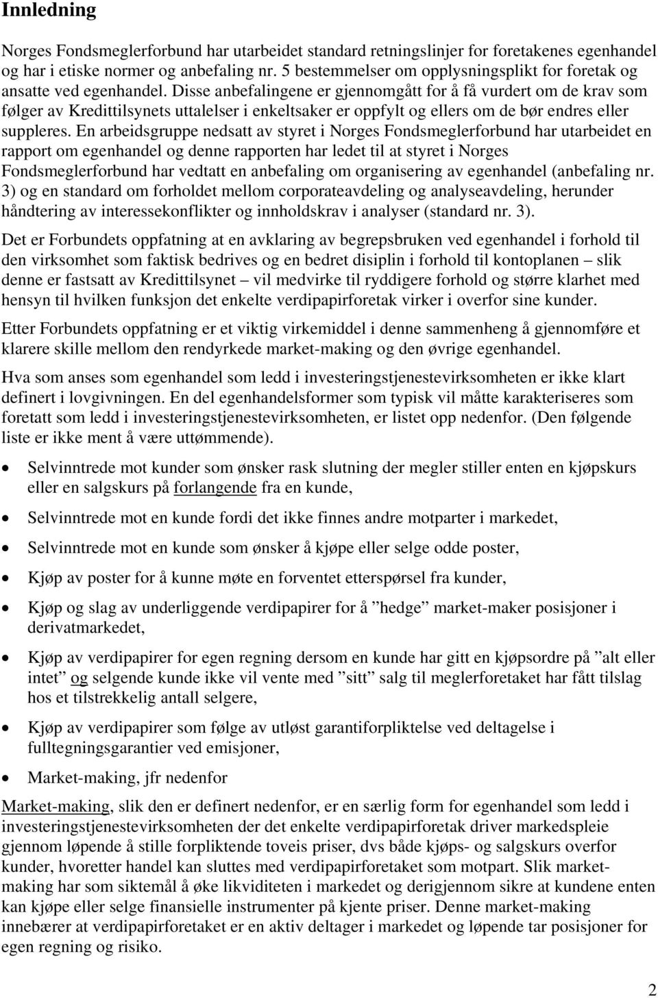 Disse anbefalingene er gjennomgått for å få vurdert om de krav som følger av Kredittilsynets uttalelser i enkeltsaker er oppfylt og ellers om de bør endres eller suppleres.