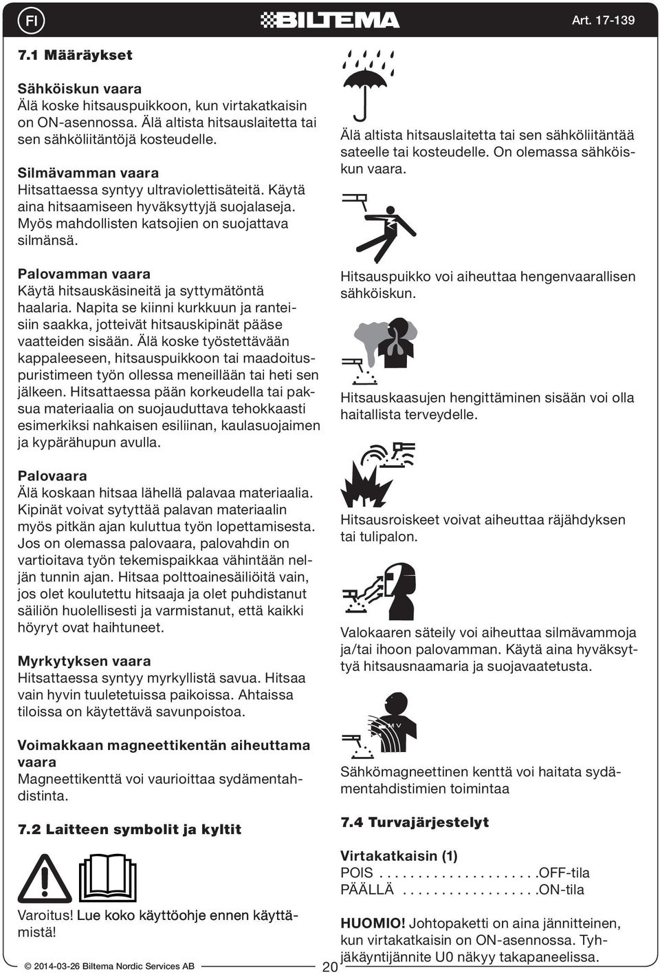 Palovamman vaara Käytä hitsauskäsineitä ja syttymätöntä haalaria. Napita se kiinni kurkkuun ja ranteisiin saakka, jotteivät hitsauskipinät pääse vaatteiden sisään.