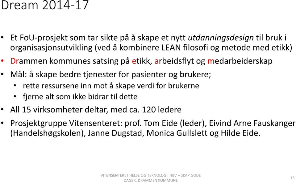 skape verdi for brukerne fjerne alt som ikke bidrar til dette All 15 virksomheter deltar, med ca. 120 ledere Prosjektgruppe Vitensenteret: prof.