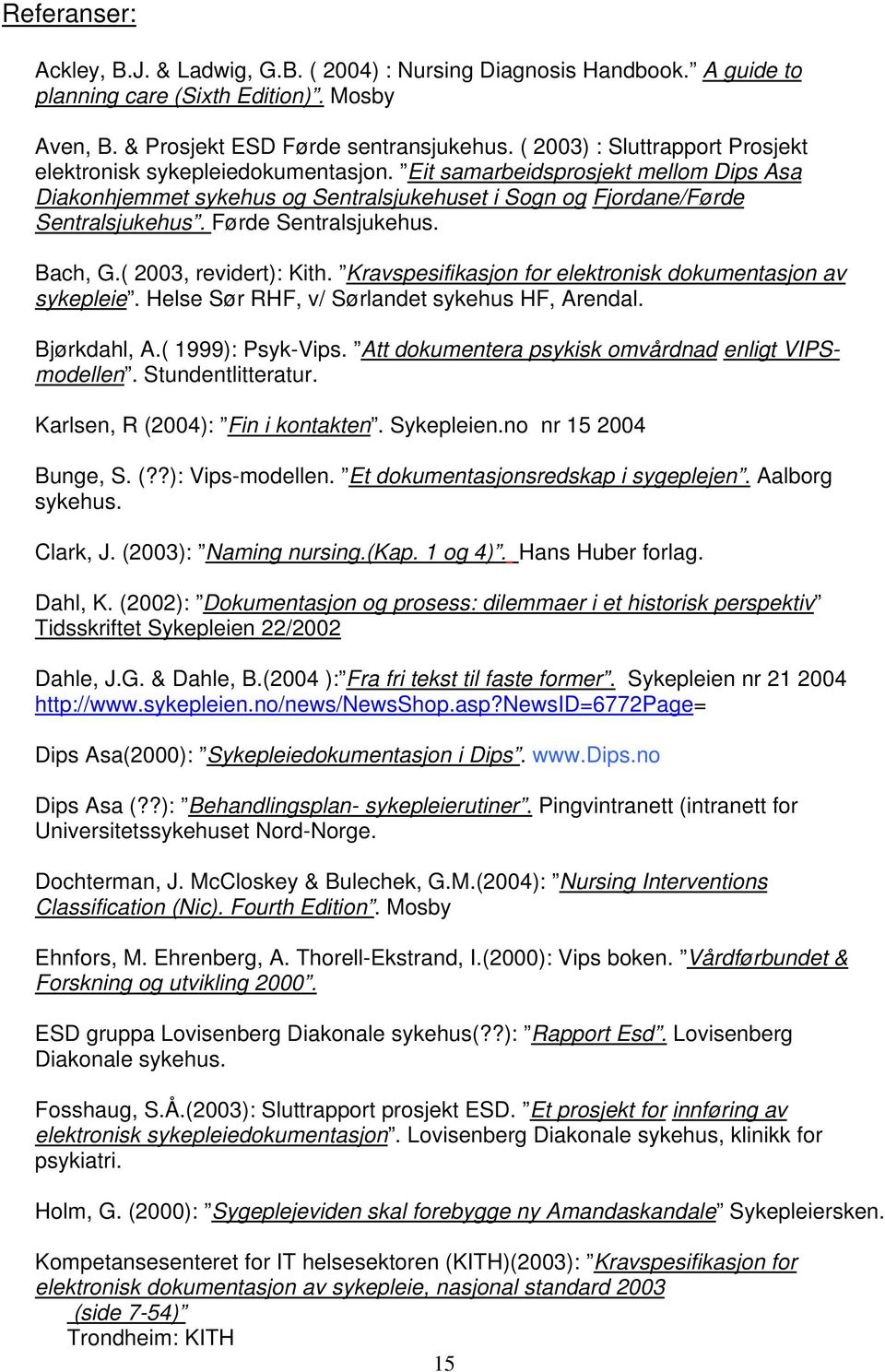 Førde Sentralsjukehus. Bach, G.( 2003, revidert): Kith. Kravspesifikasjon for elektronisk dokumentasjon av sykepleie. Helse Sør RHF, v/ Sørlandet sykehus HF, Arendal. Bjørkdahl, A.( 1999): Psyk-Vips.