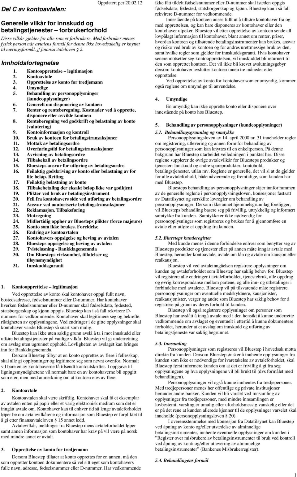 Kontoavtale 3. Opprettelse av konto for tredjemann 4. Umyndige 5. Behandling av personopplysninger (kundeopplysninger) 6. Generelt om disponering av kontoen 7. Renter og renteberegning.