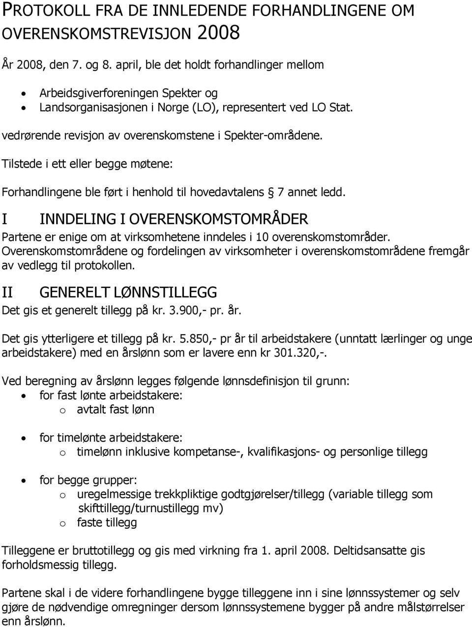 Tilstede i ett eller begge møtene: Forhandlingene ble ført i henhold til hovedavtalens 7 annet ledd.