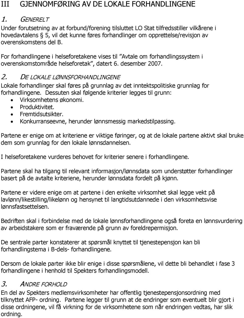 For forhandlingene i helseforetakene vises til Avtale om forhandlingssystem i overenskomstområde helseforetak, datert 6. desember 20