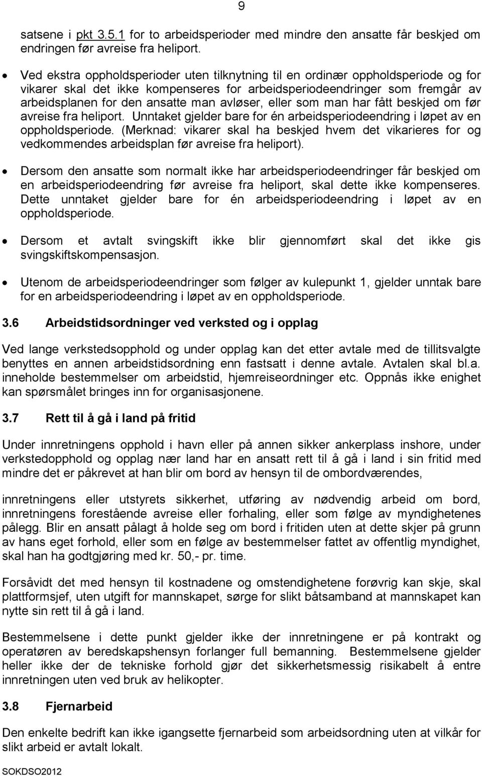 avløser, eller som man har fått beskjed om før avreise fra heliport. Unntaket gjelder bare for én arbeidsperiodeendring i løpet av en oppholdsperiode.