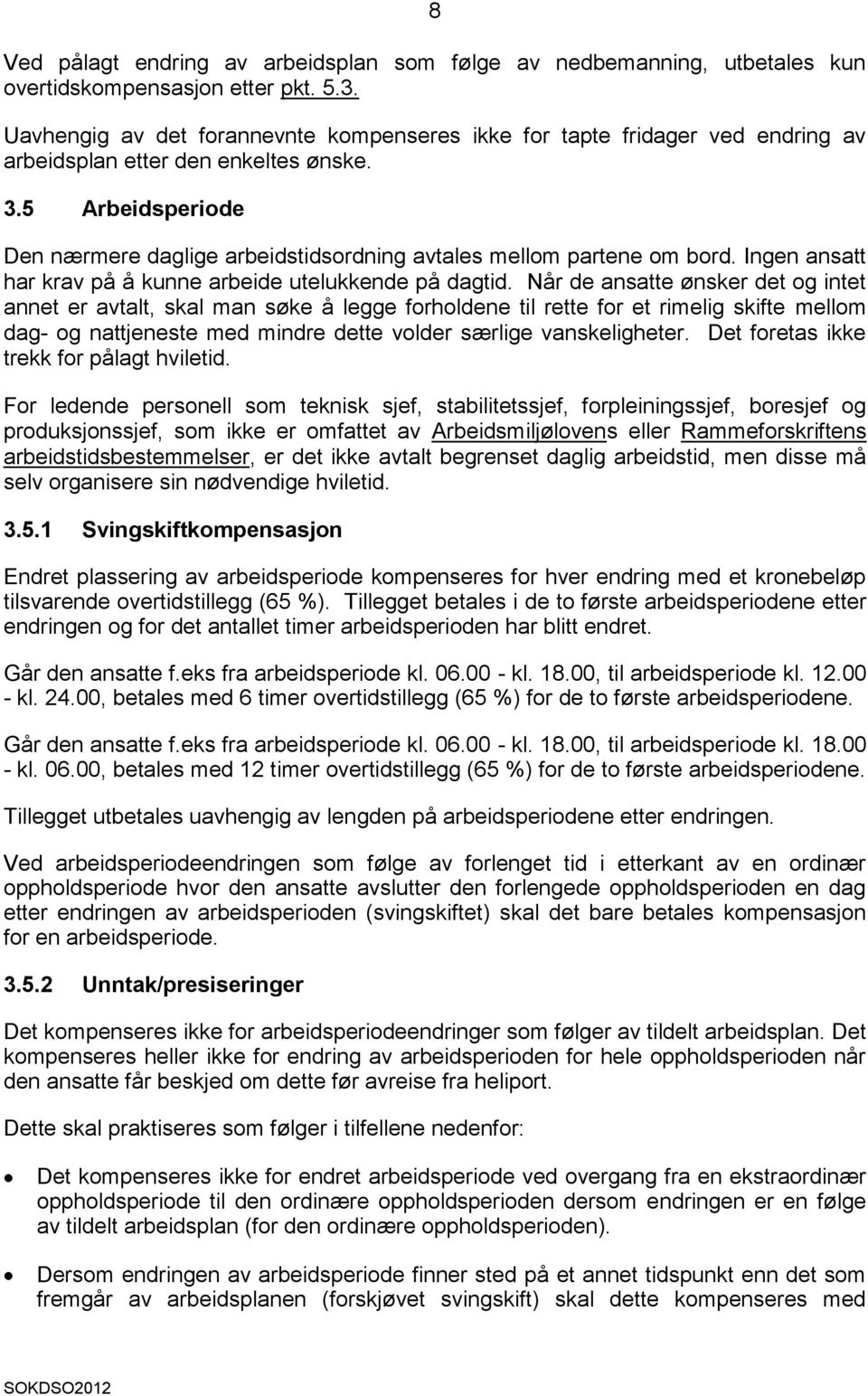 5 Arbeidsperiode Den nærmere daglige arbeidstidsordning avtales mellom partene om bord. Ingen ansatt har krav på å kunne arbeide utelukkende på dagtid.