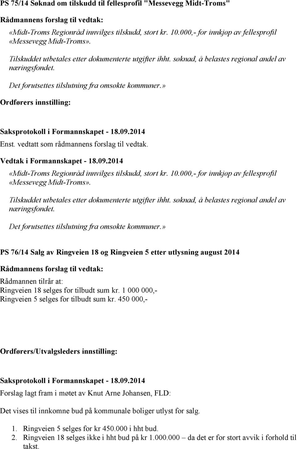 vedtatt som rådmannens forslag til vedtak. «Midt-Troms Regionråd innvilges tilskudd, stort kr. 10.000,- for innkjøp av fellesprofil «Messevegg Midt-Troms».