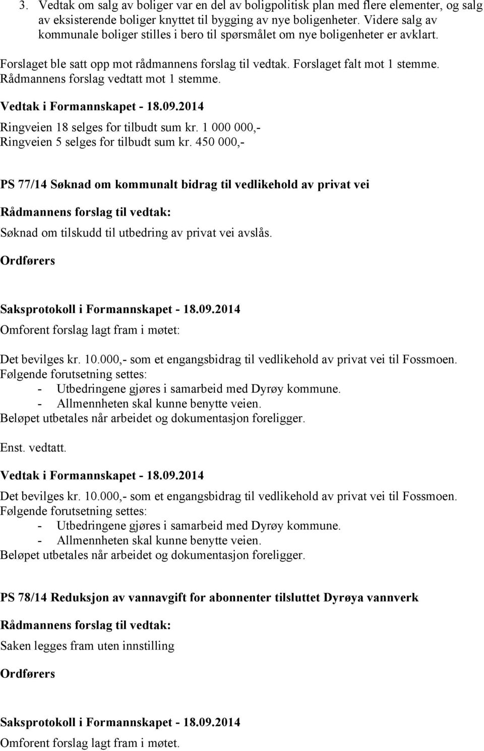 Rådmannens forslag vedtatt mot 1 stemme. Ringveien 18 selges for tilbudt sum kr. 1 000 000,- Ringveien 5 selges for tilbudt sum kr.