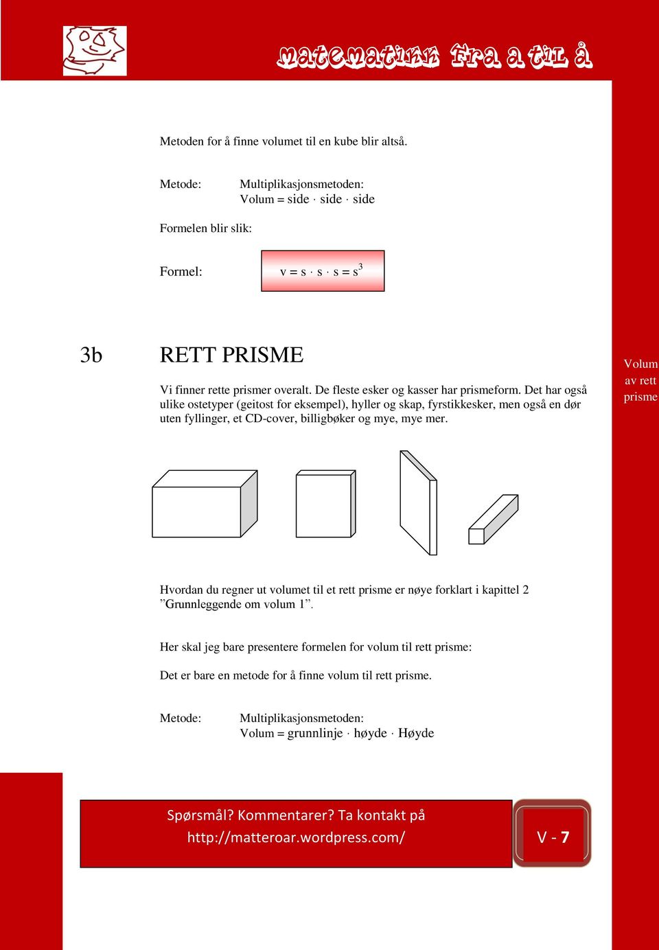 De fleste esker og kasser har prismeform.