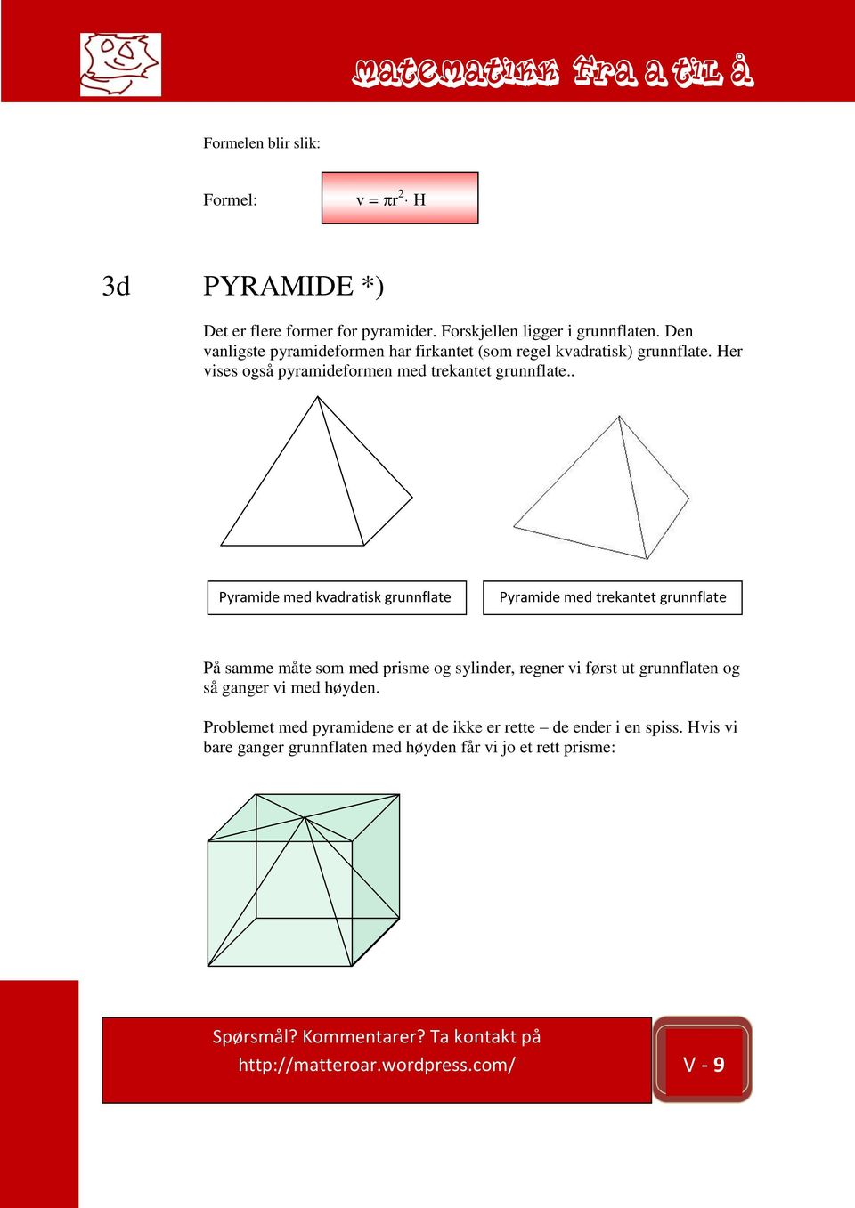 . av pyramide Pyramide med kvadratisk grunnflate Pyramide med trekantet grunnflate På samme måte som med prisme og sylinder, regner vi først ut