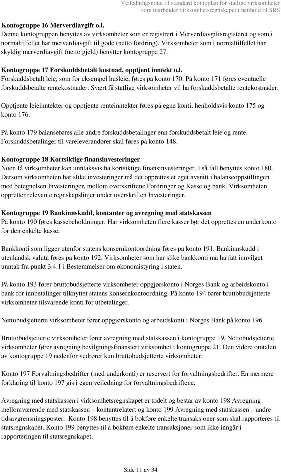 På konto 171 føres eventuelle forskuddsbetalte rentekostnader. Svært få statlige virksomheter vil ha forskuddsbetalte rentekostnader.