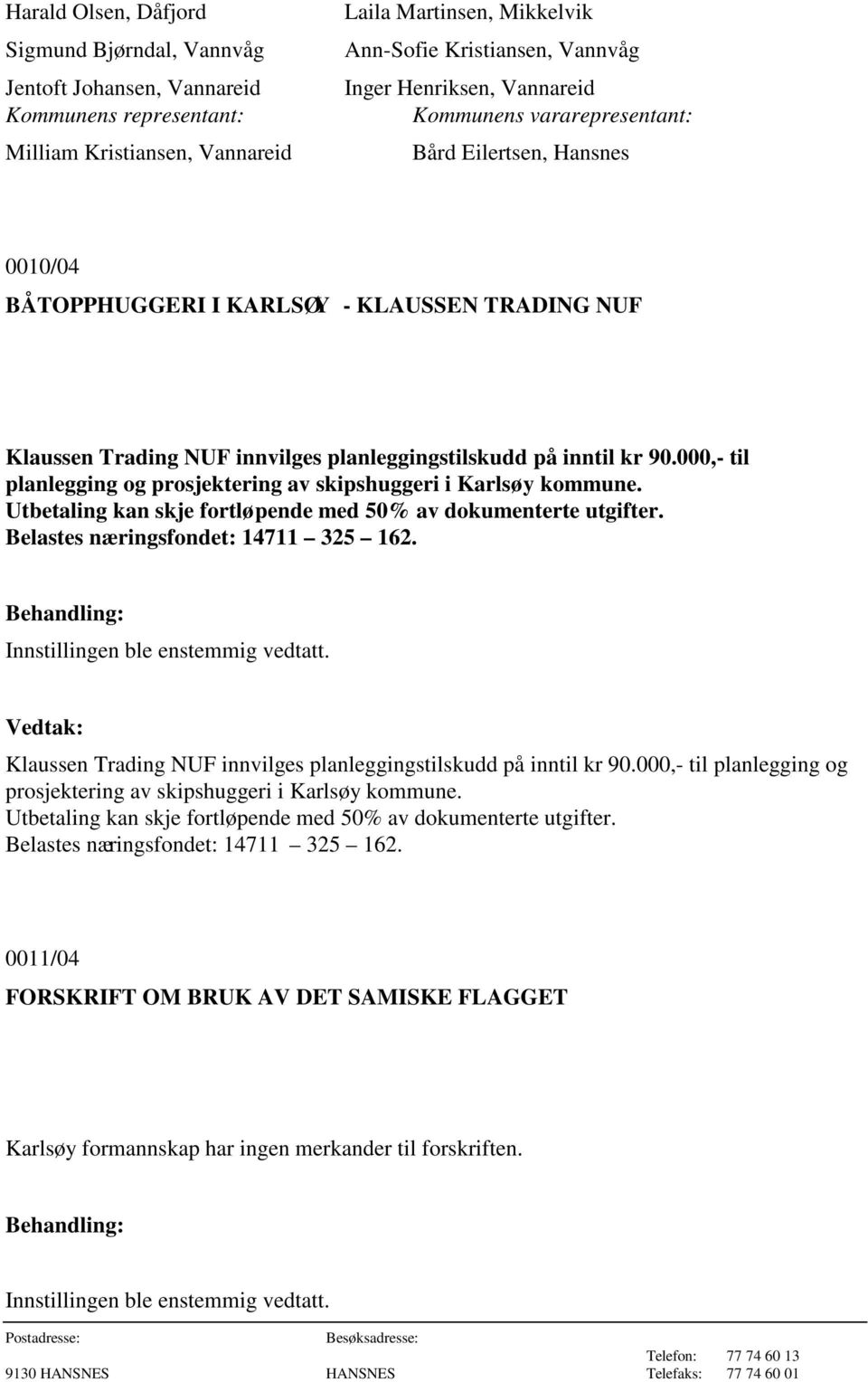 000,- til planlegging og prosjektering av skipshuggeri i Karlsøy kommune. Utbetaling kan skje fortløpende med 50% av dokumenterte utgifter. Belastes næringsfondet: 14711 325 162.