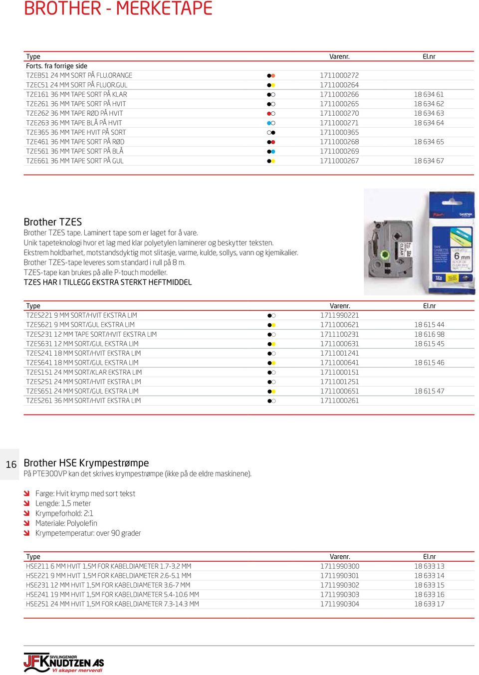 1711000271 18 634 64 TZE365 36 MM TAPE HVIT PÅ SORT 1711000365 TZE461 36 MM TAPE SORT PÅ RØD 1711000268 18 634 65 TZE561 36 MM TAPE SORT PÅ BLÅ 1711000269 TZE661 36 MM TAPE SORT PÅ GUL 1711000267 18