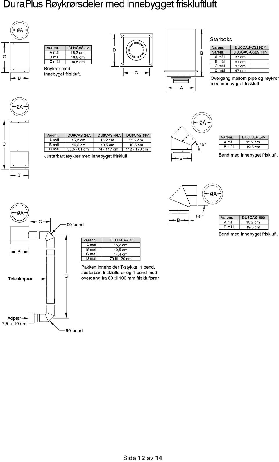 DU6AS-24A DU6AS-46A DU6AS-68A mål mål 15,2 cm 19,5 cm 35,5-61 cm 15,2 cm 19,5 cm 74-117 cm 15,2 cm 19,5 cm 112-173 cm Justerbart røykrør med innebyget friskluft. 45 Varenr.