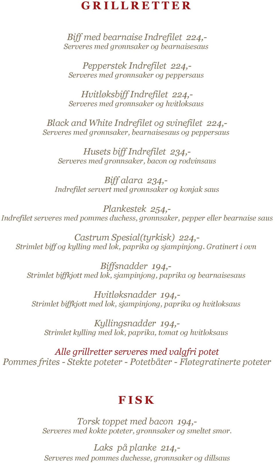 Biff alara 234,- Indrefilet servert med grønnsaker og konjak saus Plankestek 254,- Indrefilet serveres med pommes duchess, grønnsaker, pepper eller bearnaise saus Castrum Spesial(tyrkisk) 224,-