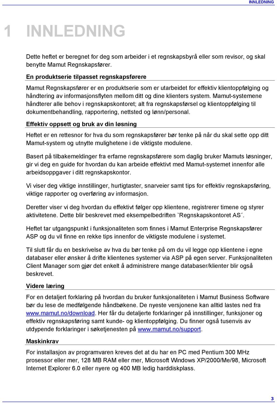 system. Mamut-systemene håndterer alle behov i regnskapskontoret; alt fra regnskapsførsel og klientoppfølging til dokumentbehandling, rapportering, nettsted og lønn/personal.