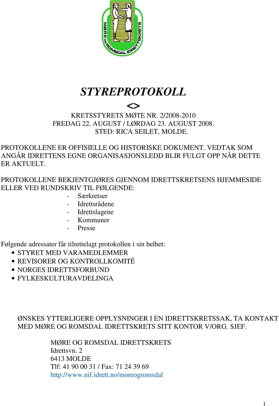 PROTOKOLLENE BEKJENTGJØRES GJENNOM IDRETTSKRETSENS HJEMMESIDE ELLER VED RUNDSKRIV TIL FØLGENDE: - Særkretser - Idrettsrådene - Idrettslagene - Kommuner - Presse Følgende adressater får tilrettelagt