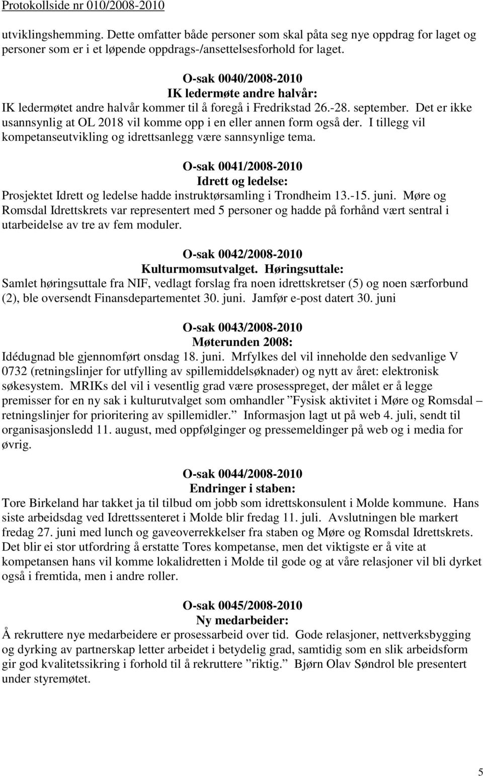 Det er ikke usannsynlig at OL 2018 vil komme opp i en eller annen form også der. I tillegg vil kompetanseutvikling og idrettsanlegg være sannsynlige tema.