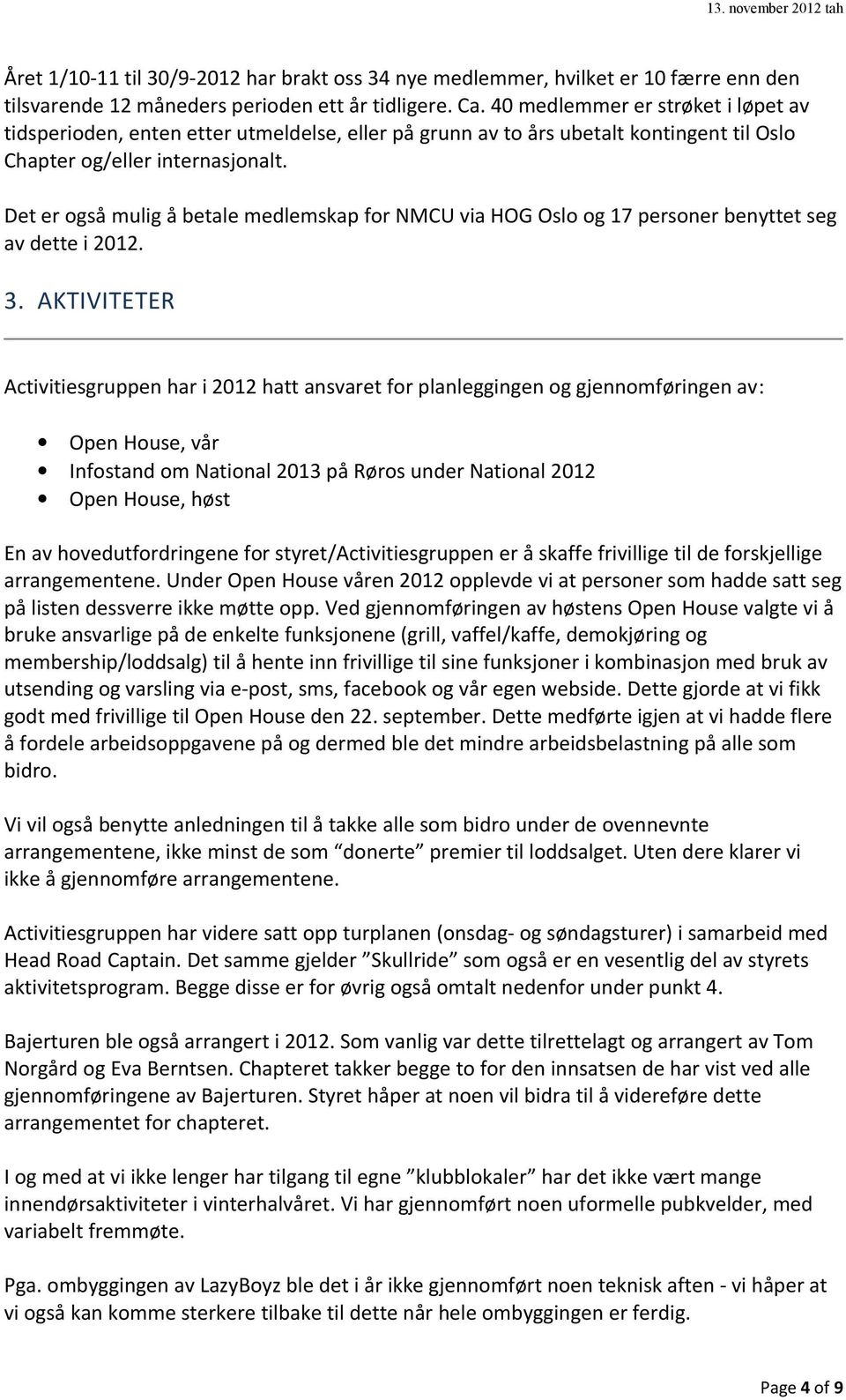 Det er også mulig å betale medlemskap for NMCU via HOG Oslo og 17 personer benyttet seg av dette i 2012. 3.