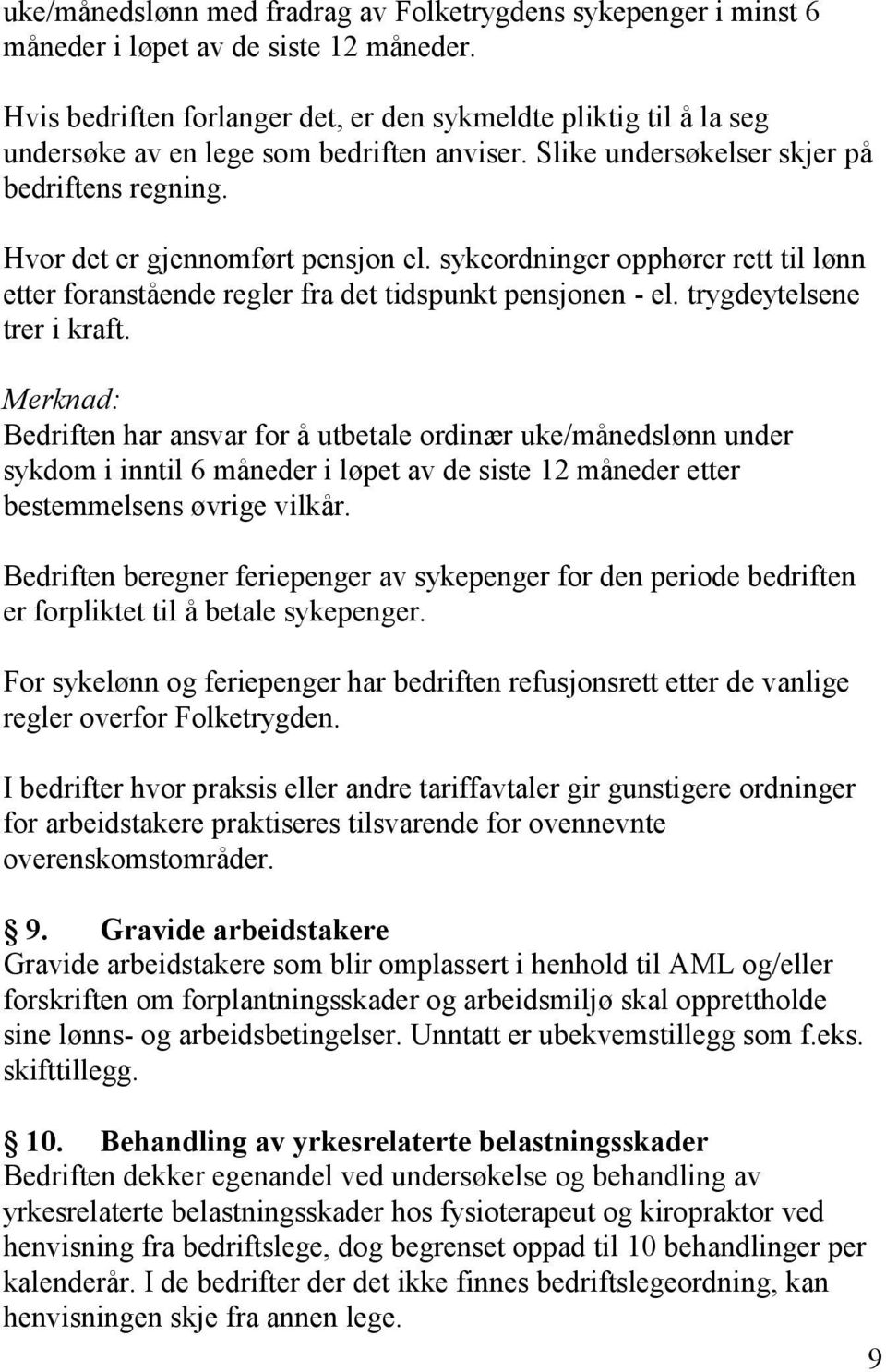 sykeordninger opphører rett til lønn etter foranstående regler fra det tidspunkt pensjonen - el. trygdeytelsene trer i kraft.